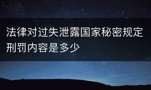 法律对过失泄露国家秘密规定刑罚内容是多少