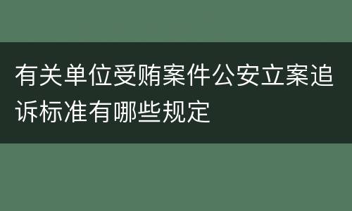有关单位受贿案件公安立案追诉标准有哪些规定