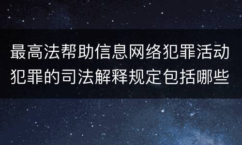 最高法帮助信息网络犯罪活动犯罪的司法解释规定包括哪些主要内容
