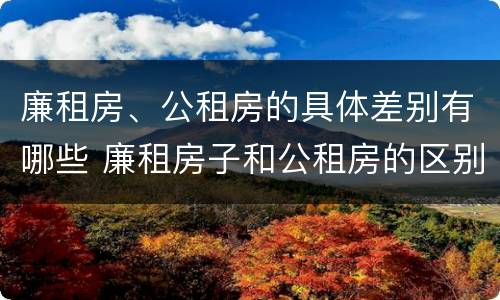 廉租房、公租房的具体差别有哪些 廉租房子和公租房的区别