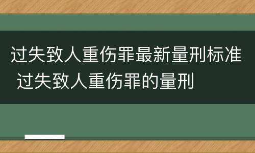 过失致人重伤罪最新量刑标准 过失致人重伤罪的量刑