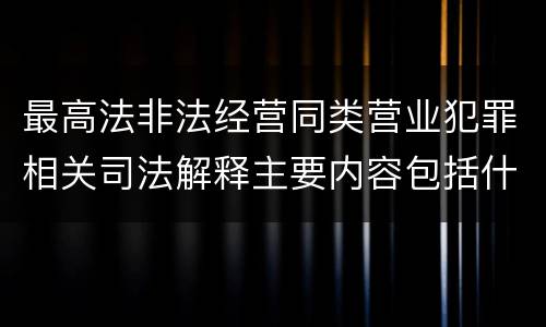 最高法非法经营同类营业犯罪相关司法解释主要内容包括什么