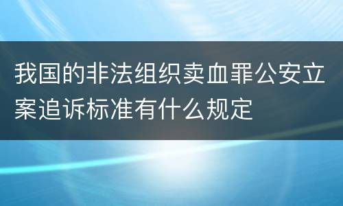 我国的非法组织卖血罪公安立案追诉标准有什么规定