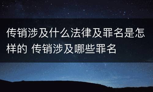 传销涉及什么法律及罪名是怎样的 传销涉及哪些罪名