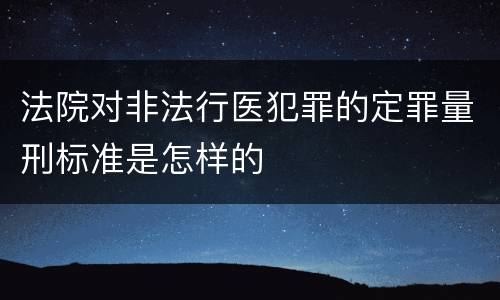 法院对非法行医犯罪的定罪量刑标准是怎样的