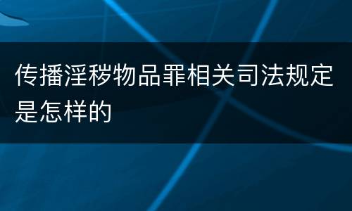 传播淫秽物品罪相关司法规定是怎样的