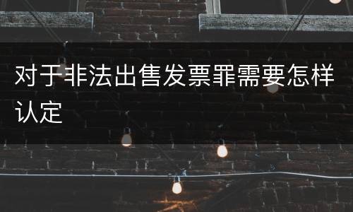 对于非法出售发票罪需要怎样认定