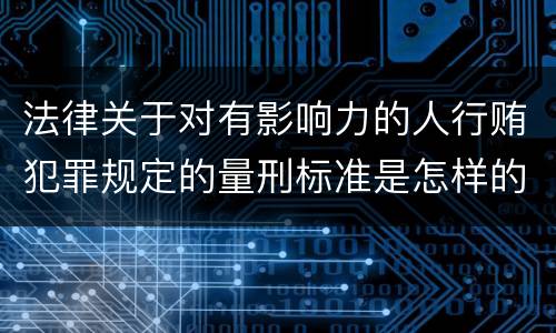 法律关于对有影响力的人行贿犯罪规定的量刑标准是怎样的