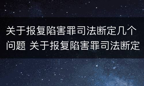 关于报复陷害罪司法断定几个问题 关于报复陷害罪司法断定几个问题的规定
