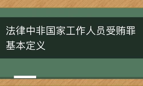 法律中非国家工作人员受贿罪基本定义