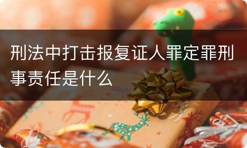 刑法中打击报复证人罪定罪刑事责任是什么