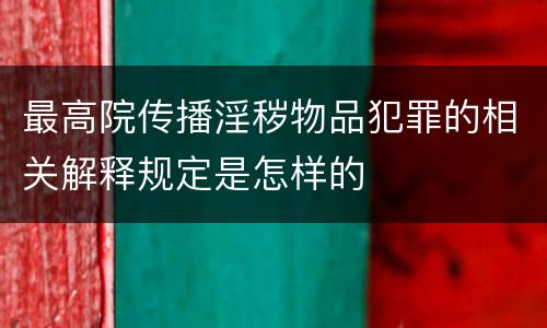 最高院传播淫秽物品犯罪的相关解释规定是怎样的