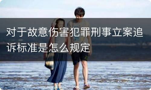 对于故意伤害犯罪刑事立案追诉标准是怎么规定