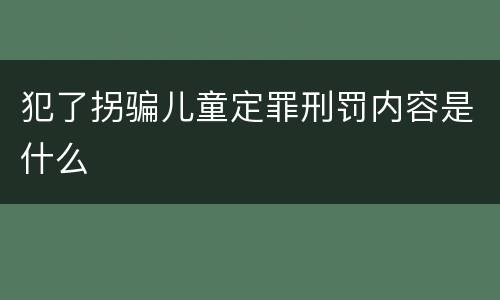 犯了拐骗儿童定罪刑罚内容是什么