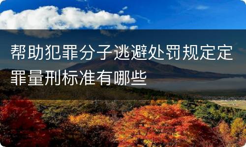 帮助犯罪分子逃避处罚规定定罪量刑标准有哪些