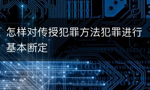 怎样对传授犯罪方法犯罪进行基本断定