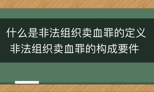 什么是非法组织卖血罪的定义 非法组织卖血罪的构成要件