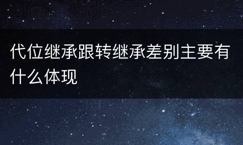 代位继承跟转继承差别主要有什么体现