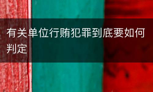 有关单位行贿犯罪到底要如何判定