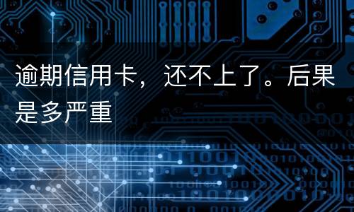 逾期信用卡，还不上了。后果是多严重