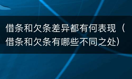 借条和欠条差异都有何表现（借条和欠条有哪些不同之处）
