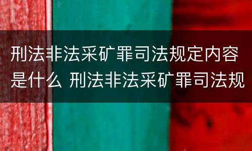 刑法非法采矿罪司法规定内容是什么 刑法非法采矿罪司法规定内容是什么