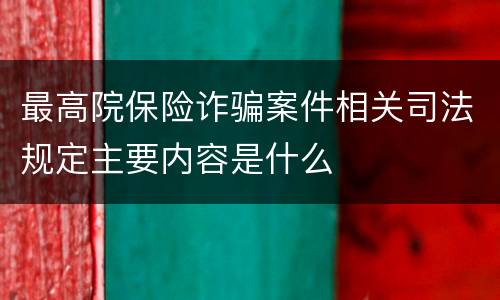 最高院保险诈骗案件相关司法规定主要内容是什么