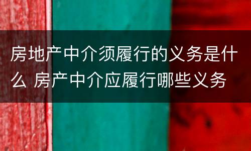房地产中介须履行的义务是什么 房产中介应履行哪些义务