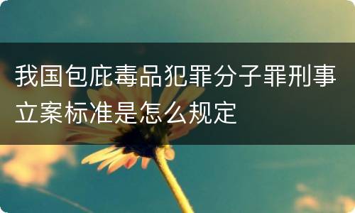 我国包庇毒品犯罪分子罪刑事立案标准是怎么规定