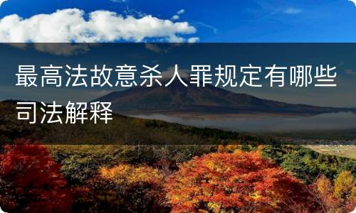 最高法故意杀人罪规定有哪些司法解释