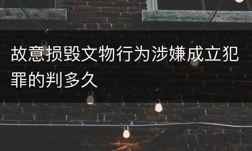 故意损毁文物行为涉嫌成立犯罪的判多久