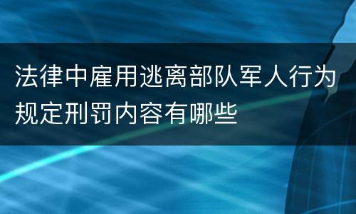 法律中雇用逃离部队军人行为规定刑罚内容有哪些