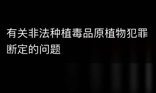 有关非法种植毒品原植物犯罪断定的问题