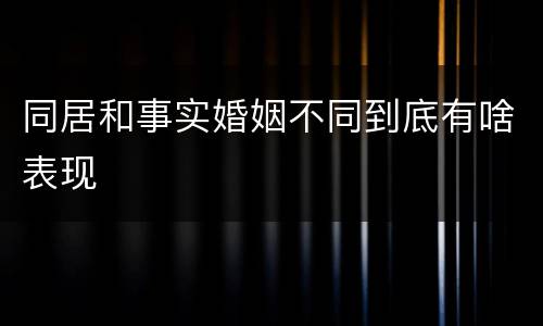同居和事实婚姻不同到底有啥表现