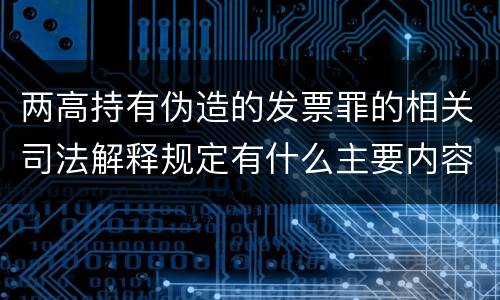 两高持有伪造的发票罪的相关司法解释规定有什么主要内容