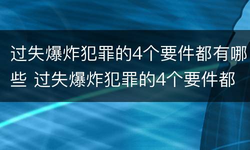 过失爆炸犯罪的4个要件都有哪些 过失爆炸犯罪的4个要件都有哪些内容