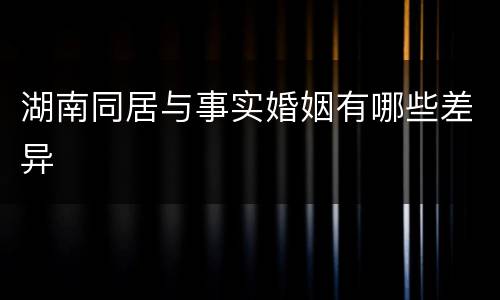 湖南同居与事实婚姻有哪些差异