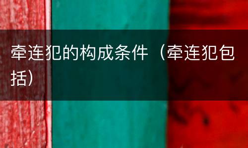 牵连犯的构成条件（牵连犯包括）