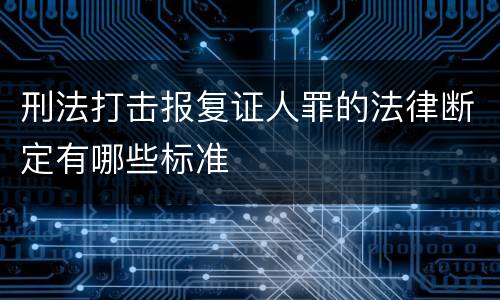 刑法打击报复证人罪的法律断定有哪些标准