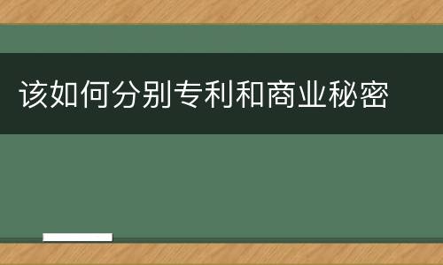 该如何分别专利和商业秘密