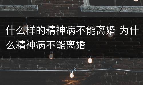 什么样的精神病不能离婚 为什么精神病不能离婚