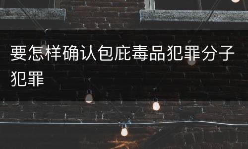 要怎样确认包庇毒品犯罪分子犯罪