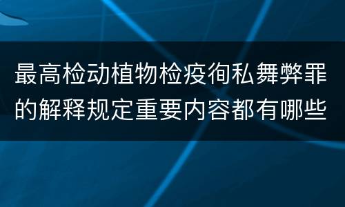 最高检动植物检疫徇私舞弊罪的解释规定重要内容都有哪些