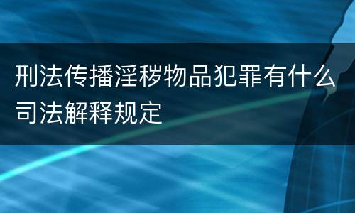 刑法传播淫秽物品犯罪有什么司法解释规定