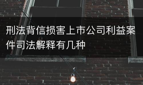 刑法背信损害上市公司利益案件司法解释有几种