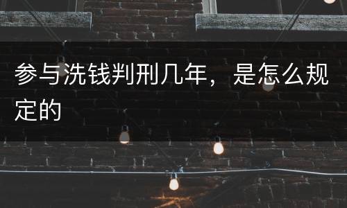 参与洗钱判刑几年，是怎么规定的