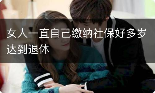 女人一直自己缴纳社保好多岁达到退休