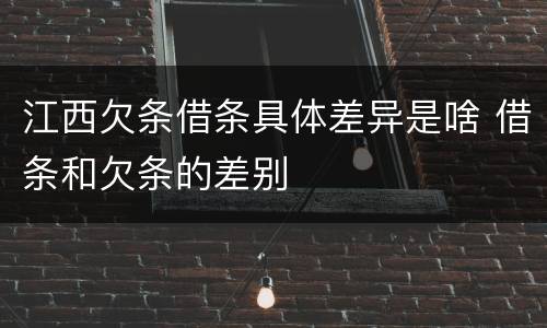 江西欠条借条具体差异是啥 借条和欠条的差别
