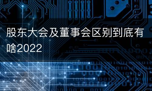 股东大会及董事会区别到底有啥2022