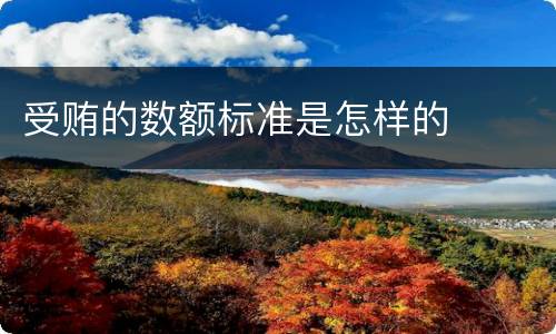 受贿的数额标准是怎样的